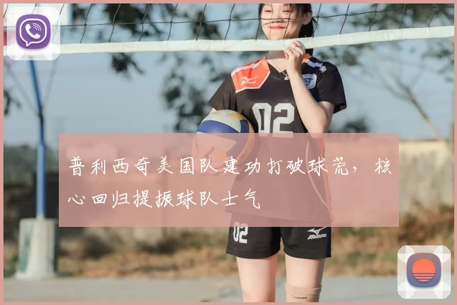 普利西奇美国队建功打破球荒，核心回归提振球队士气