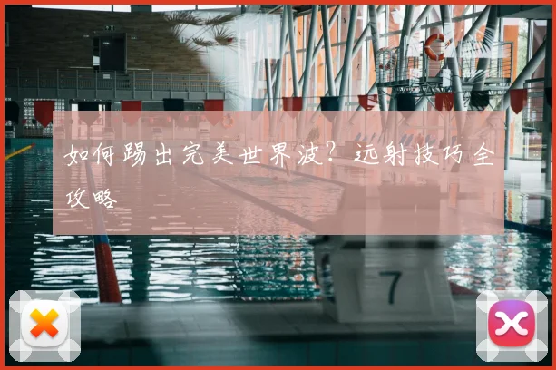 如何踢出完美世界波?远射技巧全攻略